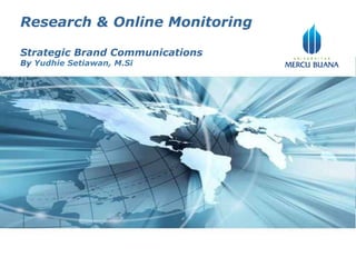 Research & Online Monitoring
Strategic Brand Communications
By Yudhie Setiawan, M.Si

Page 1

 