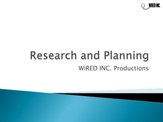 Research and Planning WiRED INC. Productions 