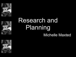 Research and Planning Michelle Maxted 