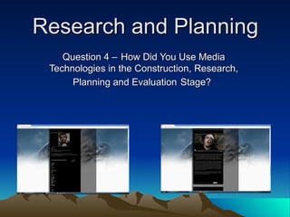 Research and Planning Question 4 –   How Did You Use Media Technologies in the Construction, Research, Planning and Evaluation   Stage?   