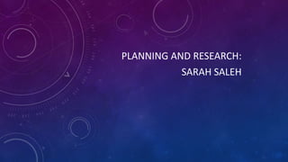 PLANNING AND RESEARCH:
SARAH SALEH

 