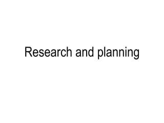 Research and planning
 