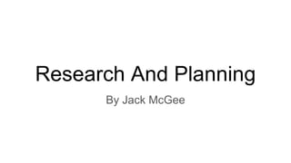 Research And Planning
By Jack McGee
 