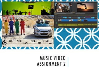 MUSIC VIDEO
ASSIGNMENT 2
 