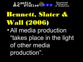 Bennett, Slater &
Wall (2006)
•All media production
“takes place in the light
of other media
production”.
 