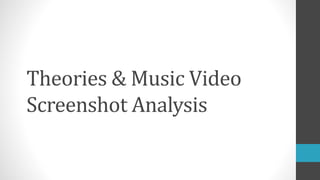 Theories & Music Video
Screenshot Analysis
 