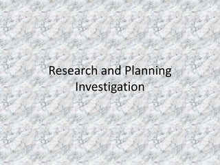 Research and Planning
    Investigation
 