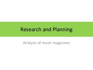 Research and Planning
Analysis of music magazines
 