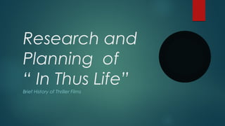 Research and 
Planning of 
“ In Thus Life” 
Brief History of Thriller Films 
 