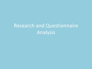 Research and Questionnaire
Analysis
 