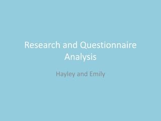 Research and Questionnaire
Analysis
Hayley and Emily
 