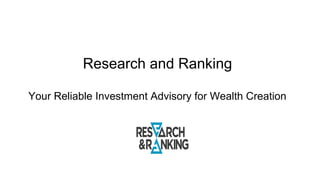 Research and Ranking
Your Reliable Investment Advisory for Wealth Creation
 