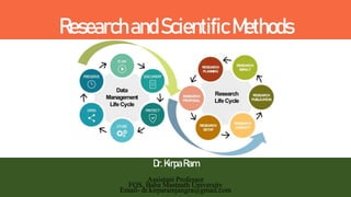 ResearchandScientificMethods
Dr. KirpaRam
Assistant Professor
FOS, Baba Mastnath University
Email- dr.kirparamjangra@gmail.com
 