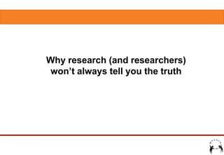 Why research (and researchers)
won’t always tell you the truth

 