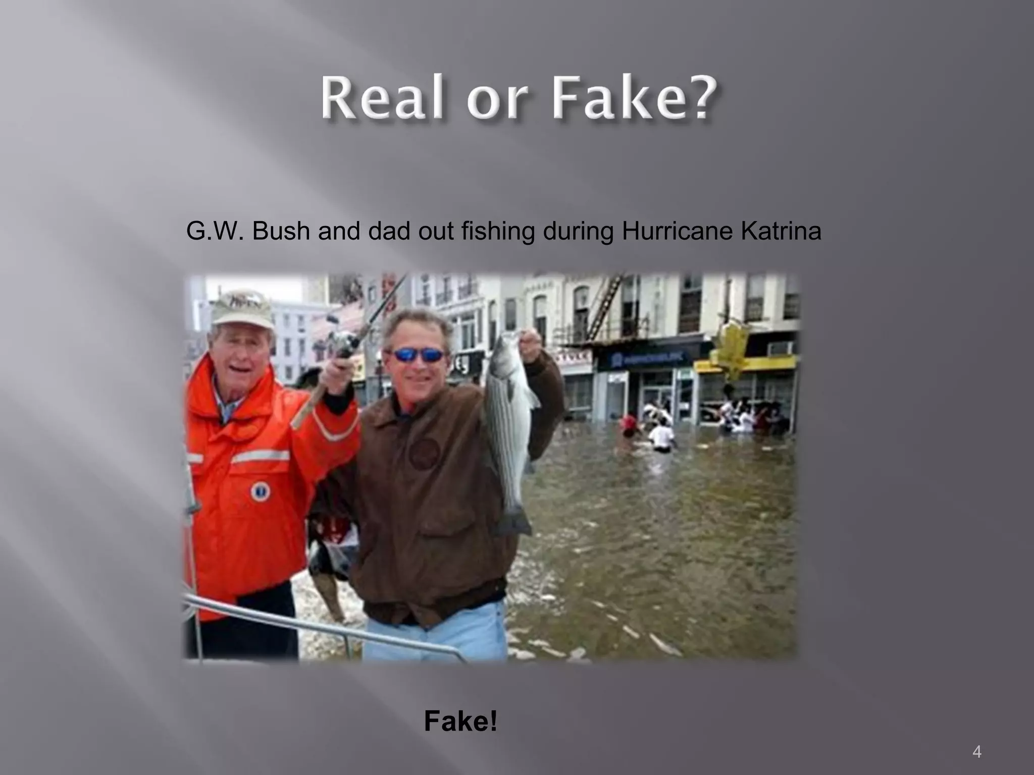 G.W. Bush and dad out fishing during Hurricane Katrina




                    Fake!
                                                         4
 