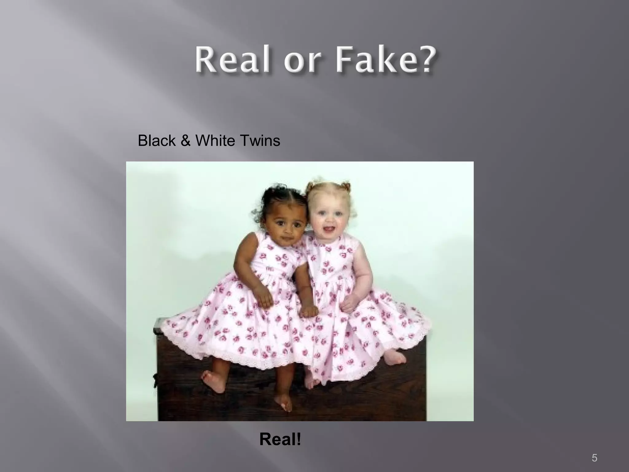 Black & White Twins




                Real!
                        5
 