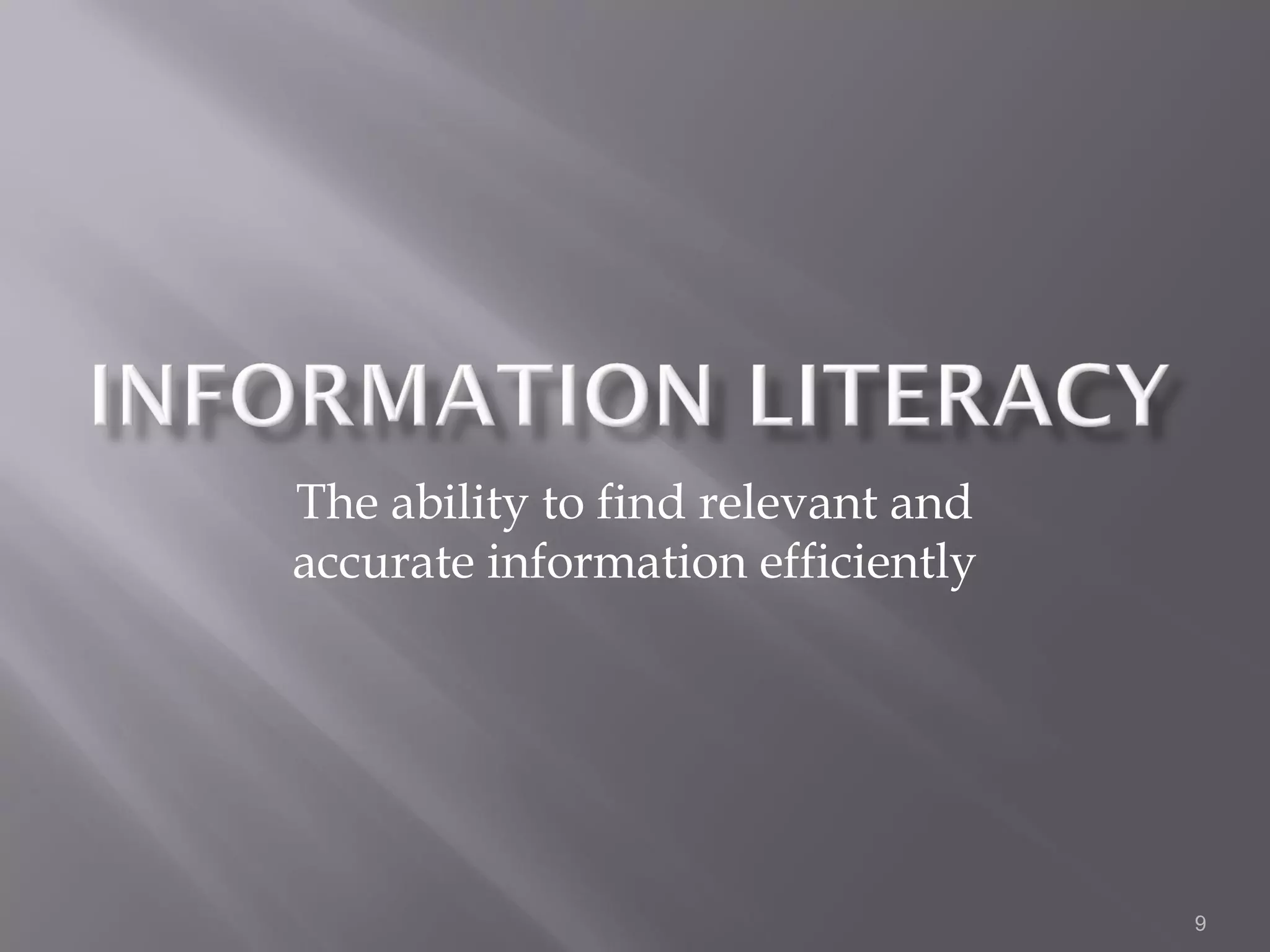 The ability to find relevant and
accurate information efficiently




                                   9
 