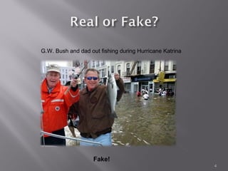 G.W. Bush and dad out fishing during Hurricane Katrina




                    Fake!
                                                         4
 