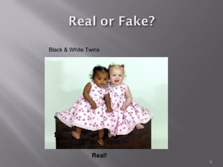 Black & White Twins




                Real!
                        5
 