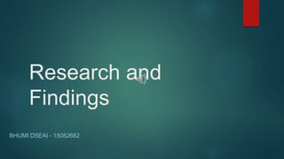 Research and
Findings
BHUMI DSEAI - 15082682
 