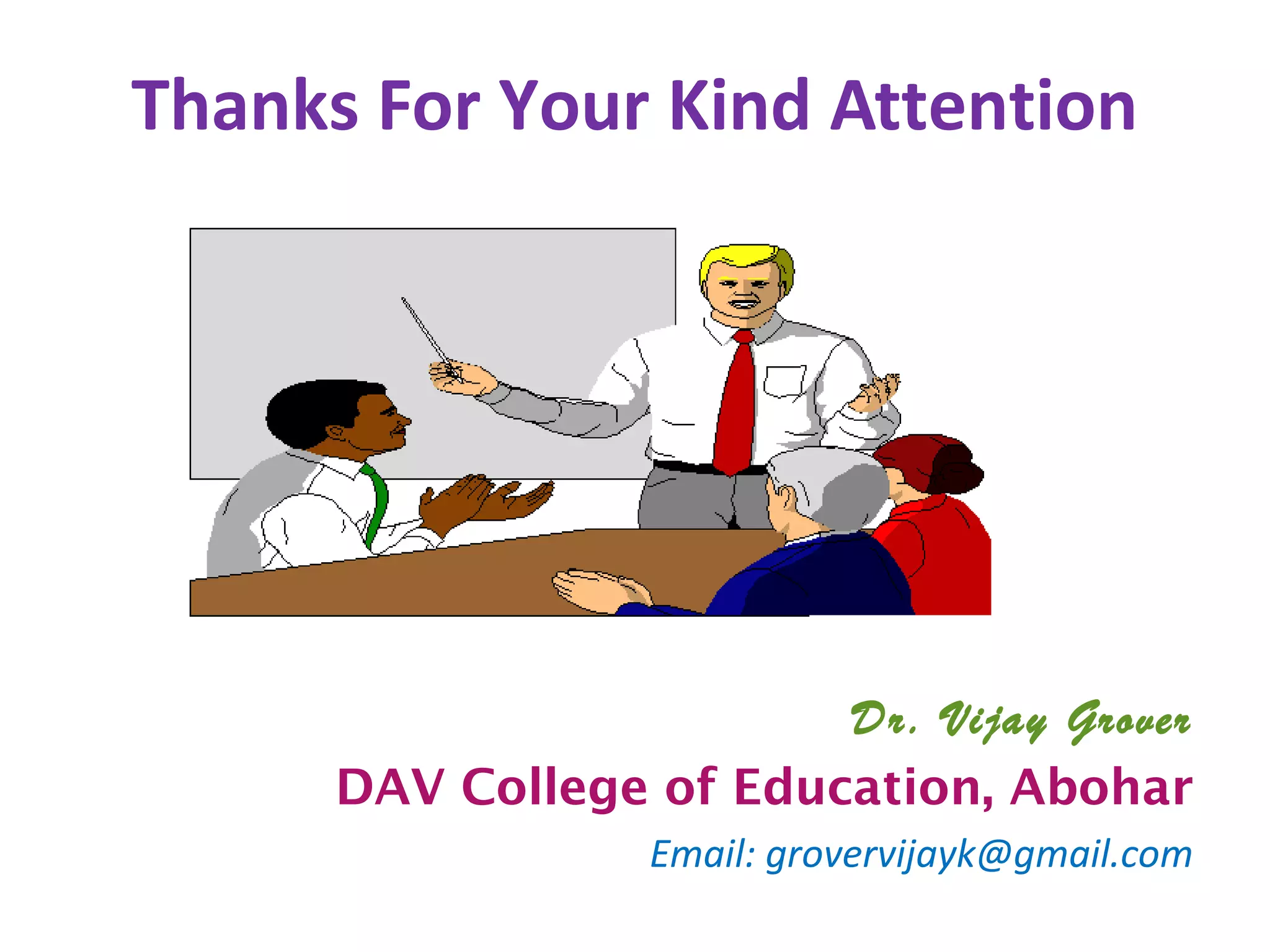 Thanks For Your Kind Attention
Dr. Vijay Grover
DAV College of Education, Abohar
Email: grovervijayk@gmail.com
 