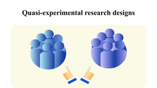 Quasi-experimental research designs
 