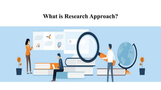 What is Research Approach?
 