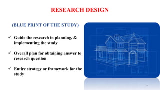 RESEARCH DESIGN
(BLUE PRINT OF THE STUDY)
 Guide the research in planning, &
implementing the study
 Overall plan for obtaining answer to
research question
 Entire strategy or framework for the
study
8
 