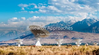 Research Approaches
Dr Ryan Thomas Williams
 