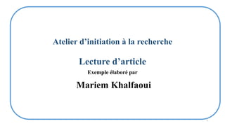Atelier d’initiation à la recherche
Lecture d’article
Exemple élaboré par
Mariem Khalfaoui
1
 