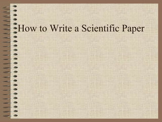 How to Write a Scientific Paper
 