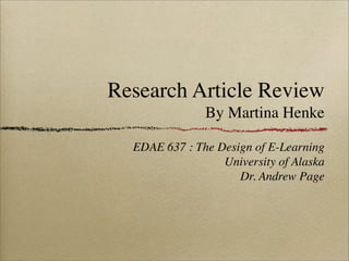 Research Article Review
               By Martina Henke

  EDAE 637 : The Design of E-Learning
                  University of Alaska
                     Dr. Andrew Page
 