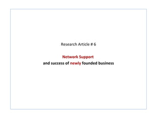 Research Article # 6

          Network Support
and success of newly founded business
 