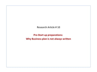 Research Article # 10

     Pre-Start up preparations:
Why Business plan is not always written
 