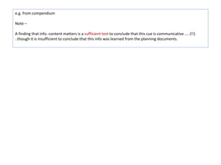 e.g. from compendium

Note –

A finding that info. content matters is a sufficient test to conclude that this cue is communicative …. (!!)
..though it is insufficient to conclude that this info was learned from the planning documents.
 