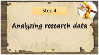 Step 4
Analyzing research data
 