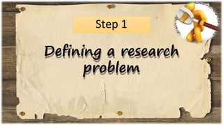 Step 1
Defining a research
problem
 