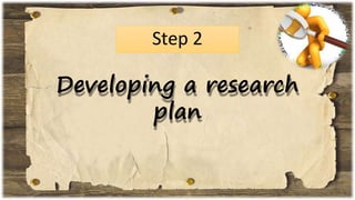Step 2
Developing a research
plan
 