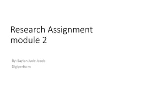 Research Assignment
module 2
By: Sayian Jude Jacob
Digiperform
 