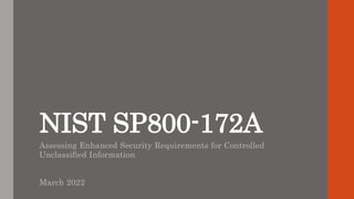 NIST SP800-172A
Assessing Enhanced Security Requirements for Controlled
Unclassified Information
March 2022
 