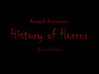 Research Assignment:

History of Horror
        By Louis Caseley
 