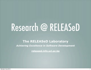 Research @ RELEASeD
The RELEASeD Laboratory
Achieving Excellence in Software Development
released.info.ucl.ac.be

Monday 8 July 2013

1

 