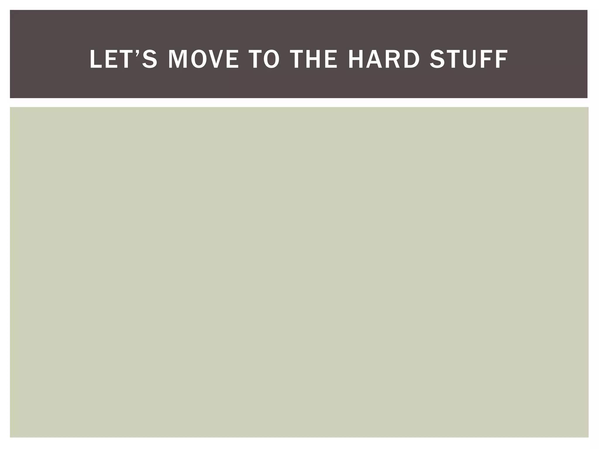 LET’S MOVE TO THE HARD STUFF
 