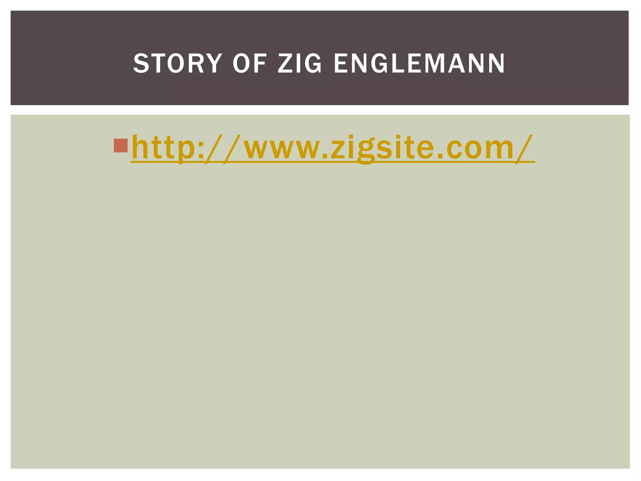 STORY OF ZIG ENGLEMANN


http://www.zigsite.com/
 