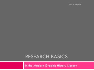 RESEARCH BASICS in the Modern Graphic History Library click to begin  