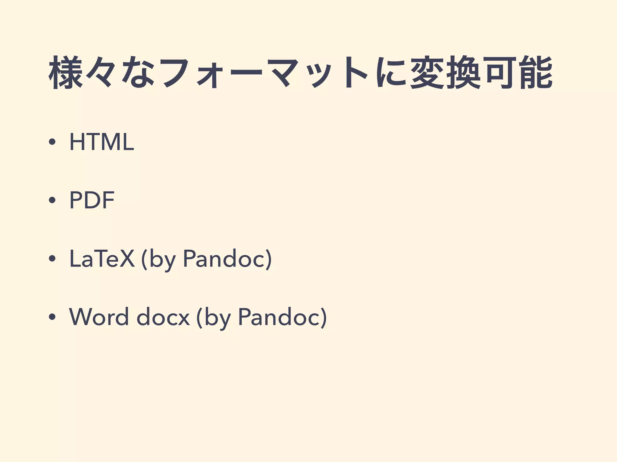 様々なフォーマットに変換可能
• HTML
• PDF
• LaTeX (by Pandoc)
• Word docx (by Pandoc)
 