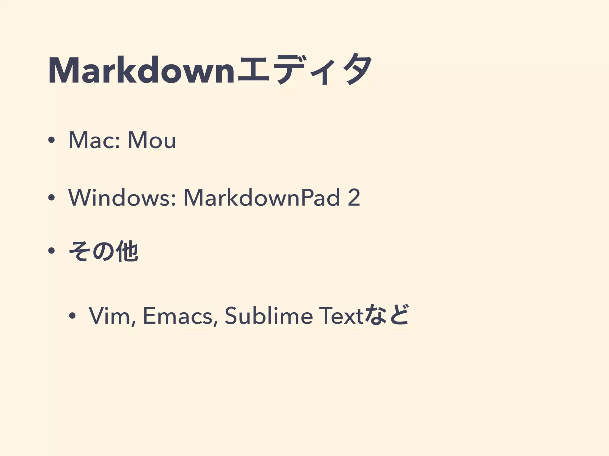 Markdownエディタ
• Mac: Mou
• Windows: MarkdownPad 2
• その他
• Vim, Emacs, Sublime Textなど
 