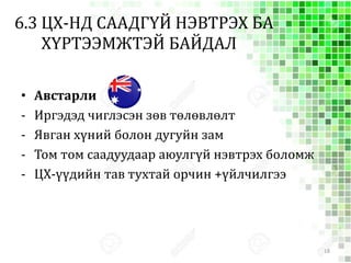 6.3 ЦХ-НД СААДГҮЙ НЭВТРЭХ БА
ХҮРТЭЭМЖТЭЙ БАЙДАЛ
• Австарли
- Иргэдэд чиглэсэн зөв төлөвлөлт
- Явган хүний болон дугуйн зам
- Том том саадуудаар аюулгүй нэвтрэх боломж
- ЦХ-үүдийн тав тухтай орчин +үйлчилгээ
18
 