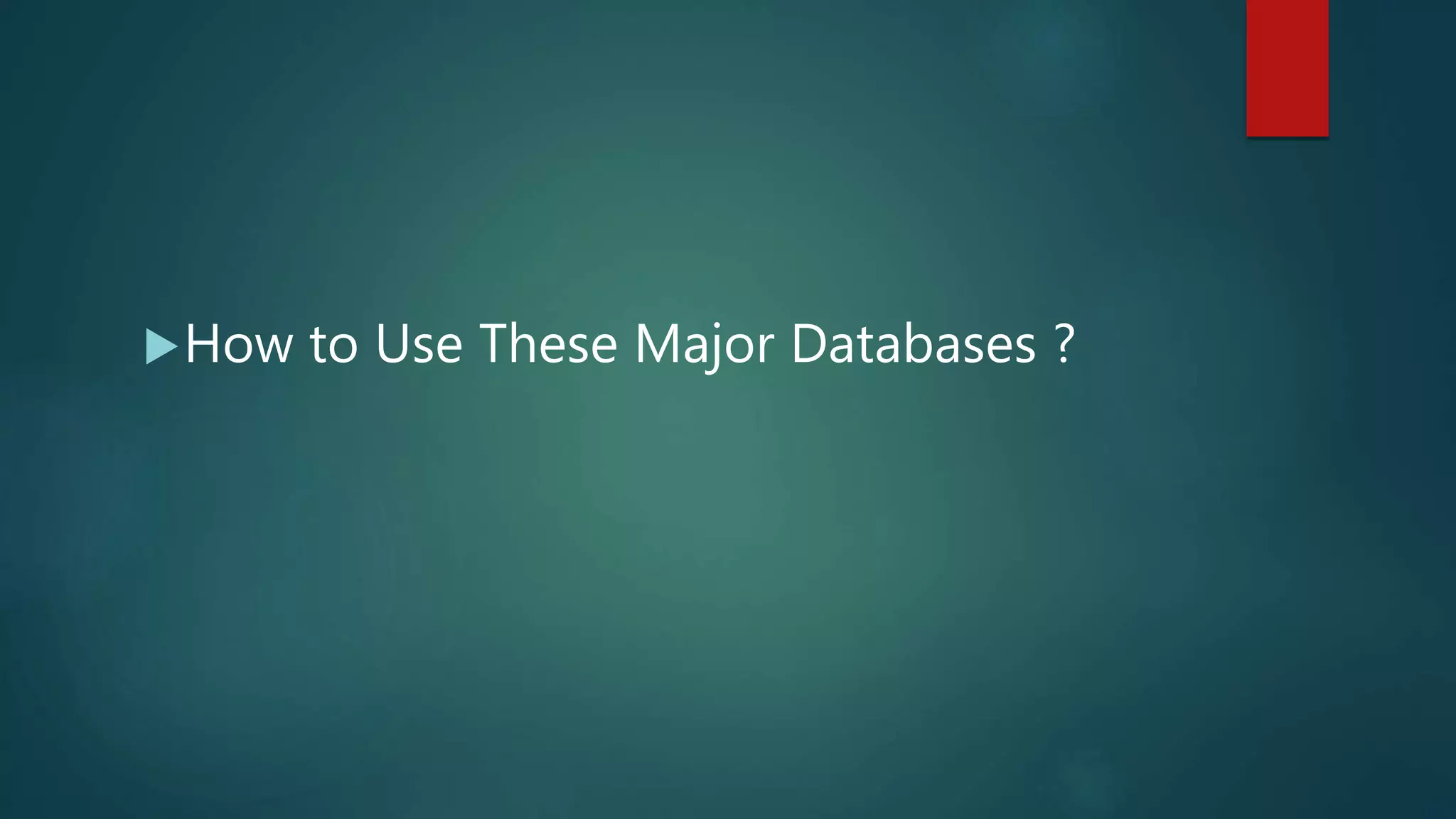 How to Use These Major Databases ?
 