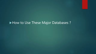 How to Use These Major Databases ?
 